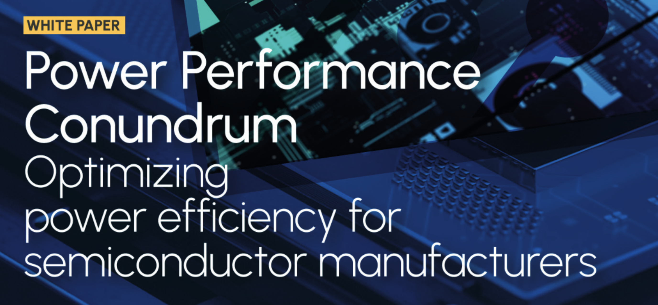 Power Performance Conundrum - Optimising Power Efficiency for Semiconductor Manufacturers